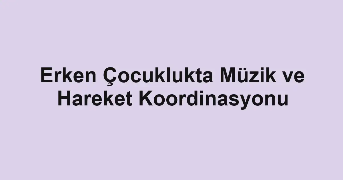 Erken Çocuklukta Müzik ve Hareket Koordinasyonu
